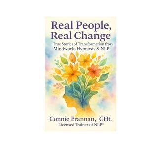Brannan, Connie Real People, Real Change: True Stories of Transformation from Mindworks Hypnosis & NLP Brannan, Connie Real People, Real Change: True Stories of Transformation from Mindworks Hypnosis & NLP