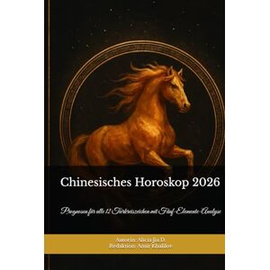 D, Alicia Jia Chinesisches Horoskop 2026– Der große Zodiac-Guide: Prognosen für alle 12 Tierkreiszeichen mit Fünf-Elemente-Analyse D, Alicia Jia Chinesisches Horoskop 2026– Der große Zodiac-Guide: Prognosen für alle 12 Tierkreiszeichen mit Fünf-Elemente-Analyse