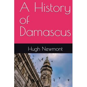 Newmont, Hugh A History of Damascus Newmont, Hugh A History of Damascus