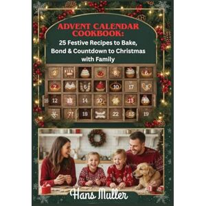Muller, Hans Advent Calendar Cookbook:: 25 Festive Recipes to Bake, Bond & Countdown to Christmas with Family Muller, Hans Advent Calendar Cookbook:: 25 Festive Recipes to Bake, Bond & Countdown to Christmas with Family