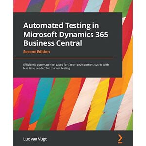 Vugt, Luc van Automated Testing in Microsoft Dynamics 365 Business Central: Efficiently automate test cases for faster development cycles with less time needed for manual testing, 2nd Edition Vugt, Luc van Automated Testing in Microsoft Dynamics 365 Business Central: Efficiently automate test cases for faster development cycles with less time needed for manual testing, 2nd Edition