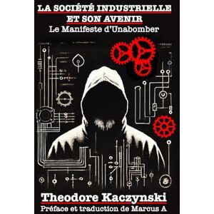Kaczynski, Theodore John La société industrielle et son avenir: Le Manifeste d'Unabomber Kaczynski, Theodore John La société industrielle et son avenir: Le Manifeste d'Unabomber