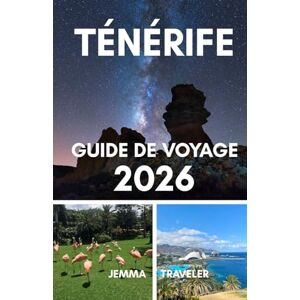traveler, jemma Ténérife guide de voyage 2026: Explorez les plages, les principales attractions, les aventures passionnantes, la culture locale et les itinéraires ... les couples et les voyageurs en solo traveler, jemma Ténérife guide de voyage 2026: Explorez les plages, les principales attractions, les aventures passionnantes, la culture locale et les itinéraires ... les couples et les voyageurs en solo
