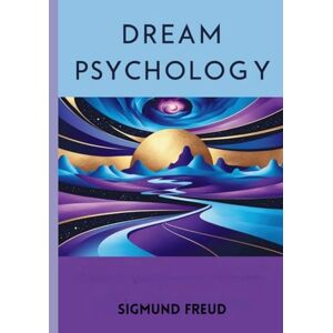 FREUD, SIGMUND Dream Psychology: Psychoanalysis for Beginners FREUD, SIGMUND Dream Psychology: Psychoanalysis for Beginners