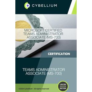 TM, Cybellium Microsoft Certified Teams Administrator Associate (MS-700) TM, Cybellium Microsoft Certified Teams Administrator Associate (MS-700)