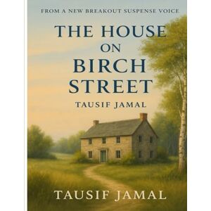 Jamal, Tausif The House on Birch Street: Every Family Has a Secret. Some Houses Remember Them All. Jamal, Tausif The House on Birch Street: Every Family Has a Secret. Some Houses Remember Them All.