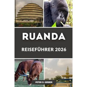 Gerber RUANDA REISEFÜHRER 2026: Ruanda entdeckt: Gorilla-Trekking, Safaris, Kigali, Kivusee, Nationalparks und komplette Reiserouten Gerber RUANDA REISEFÜHRER 2026: Ruanda entdeckt: Gorilla-Trekking, Safaris, Kigali, Kivusee, Nationalparks und komplette Reiserouten