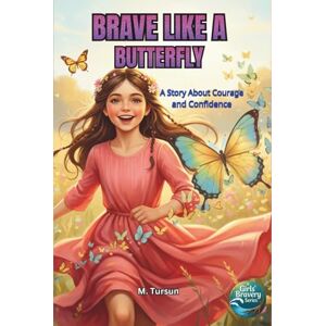 Tursun, M Brave Like A Butterfly: A Tale of Overcoming Worries, Finding Courage, and Spreading Joy (Girls Bravery Series) Tursun, M Brave Like A Butterfly: A Tale of Overcoming Worries, Finding Courage, and Spreading Joy (Girls Bravery Series)