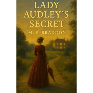 Braddon, M. E. Lady Audley’s Secret: A Victorian Sensation Novel of Mystery, Deception, and Scandal with Historical Annotation Braddon, M. E. Lady Audley’s Secret: A Victorian Sensation Novel of Mystery, Deception, and Scandal with Historical Annotation