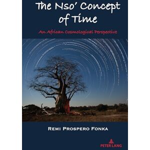 Fonka The Nso’ Concept of Time: An African Cosmological Perspective: 4 (Africa in the Global Space) Fonka The Nso’ Concept of Time: An African Cosmological Perspective: 4 (Africa in the Global Space)