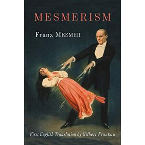 Mesmer, Franz Anton Mesmerism: Being the First Translation of Mesmer's Historic Memoire sur la Decouverte du Magnetisme Animal to Appear in English Mesmer, Franz Anton Mesmerism: Being the First Translation of Mesmer's Historic Memoire sur la Decouverte du Magnetisme Animal to Appear in English