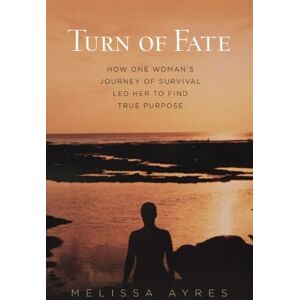 Ayres, Melissa Turn of Fate: How One Woman's Journey of Survival Led Her to Find True Purpose Ayres, Melissa Turn of Fate: How One Woman's Journey of Survival Led Her to Find True Purpose