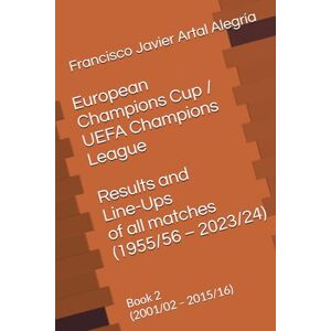 Artal Alegría, Francisco Javier European Champions Cup / UEFA Champions League Results and Line-Ups of all matches (1955/56 – 2023/24): Book 2 (2001/02 – 2015/16) (International Line Ups Clubs) Artal Alegría, Francisco Javier European Champions Cup / UEFA Champions League Results and Line-Ups of all matches (1955/56 – 2023/24): Book 2 (2001/02 – 2015/16) (International Line Ups Clubs)
