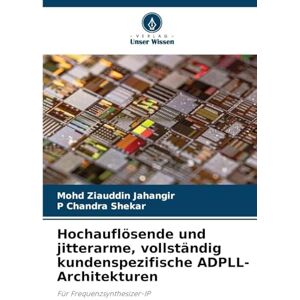 Jahangir, Mohd Ziauddin Hochauflösende und jitterarme, vollständig kundenspezifische ADPLL-Architekturen: Für Frequenzsynthesizer-IP Jahangir, Mohd Ziauddin Hochauflösende und jitterarme, vollständig kundenspezifische ADPLL-Architekturen: Für Frequenzsynthesizer-IP