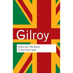 Gilroy, Paul There Ain't No Black in the Union Jack: The cultural politics of race and nation (Routledge Classics) Gilroy, Paul There Ain't No Black in the Union Jack: The cultural politics of race and nation (Routledge Classics)