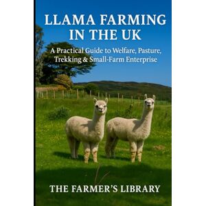 Library, Farmer's Llama Farming in the UK: A Practical Guide to Welfare, Pasture, Trekking & Small-Farm Enterprise: Care, Grazing, Handling, Health and Profitable Trekking for British Smallholders Library, Farmer's Llama Farming in the UK: A Practical Guide to Welfare, Pasture, Trekking & Small-Farm Enterprise: Care, Grazing, Handling, Health and Profitable Trekking for British Smallholders