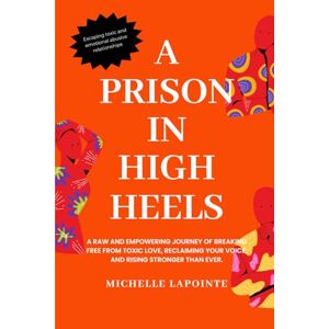 Lapointe, Michelle A Prison In High Heels: The Truth About Leaving Toxic Love and Becoming Whole Again Lapointe, Michelle A Prison In High Heels: The Truth About Leaving Toxic Love and Becoming Whole Again