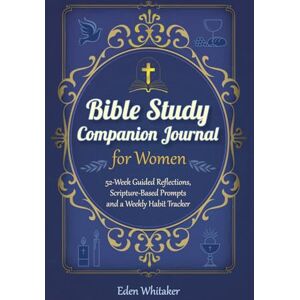 Whitaker, Eden Bible Study Companion Journal for Women: 52-Week Guided Reflections, Scripture-Based Prompts and a Weekly Habit Tracker Whitaker, Eden Bible Study Companion Journal for Women: 52-Week Guided Reflections, Scripture-Based Prompts and a Weekly Habit Tracker