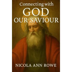 Rowe, Nicola Ann Connecting with God Our Saviour: Prayers, Reflections, and Simple Daily Practices to Draw Closer to Christ Rowe, Nicola Ann Connecting with God Our Saviour: Prayers, Reflections, and Simple Daily Practices to Draw Closer to Christ