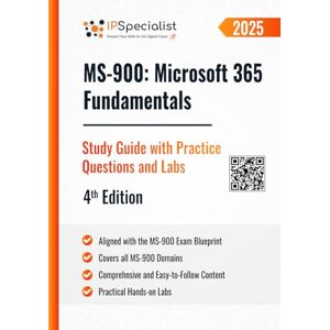 Specialist, IP MS-900: Microsoft 365 Fundamentals Study Guide with Practice Questions & Labs: 4th Edition 2025 Specialist, IP MS-900: Microsoft 365 Fundamentals Study Guide with Practice Questions & Labs: 4th Edition 2025