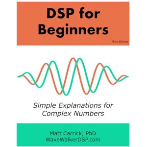 Carrick, Matt DSP for Beginners: Simple Explanations for Complex Numbers Carrick, Matt DSP for Beginners: Simple Explanations for Complex Numbers