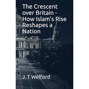 Taylor The Crescent over Britain How Islam’s Rise Reshapes a Nation Taylor The Crescent over Britain How Islam’s Rise Reshapes a Nation
