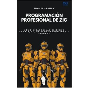 FARMER, MIGUEL Programación profesional de Zig: Cómo desarrollar sistemas complejos, de alto rendimiento y seguros (Colección de Lenguajes de Próxima Generación) FARMER, MIGUEL Programación profesional de Zig: Cómo desarrollar sistemas complejos, de alto rendimiento y seguros (Colección de Lenguajes de Próxima Generación)