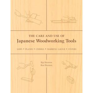 Mesirow, Kip The Care and Use of Japanese Woodworking Tools: Saws, Planes, Chisels, Marking Gauges, Stones Mesirow, Kip The Care and Use of Japanese Woodworking Tools: Saws, Planes, Chisels, Marking Gauges, Stones