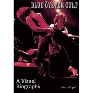 Popoff, Martin Blue Oyster Cult A Visual Biography Popoff, Martin Blue Oyster Cult A Visual Biography