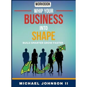 Johnson II, Michael WHIP Your Business Into Shape Workbook: Build Smarter Grow Faster Johnson II, Michael WHIP Your Business Into Shape Workbook: Build Smarter Grow Faster
