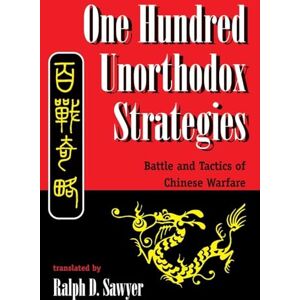 One Hundred Unorthodox Strategies: Battle And Tactics Of Chinese Warfare One Hundred Unorthodox Strategies: Battle And Tactics Of Chinese Warfare