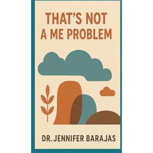 Barajas, Dr. Jennifer Ann That's Not A Me Problem Barajas, Dr. Jennifer Ann That's Not A Me Problem