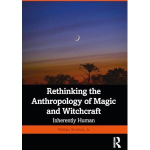 Philips Rethinking the Anthropology of Magic and Witchcraft: Inherently Human Philips Rethinking the Anthropology of Magic and Witchcraft: Inherently Human