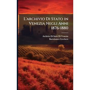 Venezia, Archivio Di Stato Di L'archivio Di Stato in Venezia Negli Anni 1876-1880 Venezia, Archivio Di Stato Di L'archivio Di Stato in Venezia Negli Anni 1876-1880