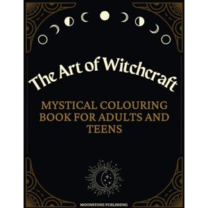 Publishing, Moonstone The Art of Witchcraft Mystical Colouring Book for Adults and Teens: Filled with magical and enchanting images including tarot, astrology and goddesses for relaxation and stress relief Publishing, Moonstone The Art of Witchcraft Mystical Colouring Book for Adults and Teens: Filled with magical and enchanting images including tarot, astrology and goddesses for relaxation and stress relief