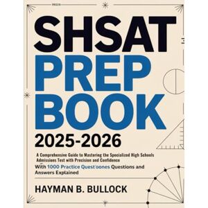 Bullock, Hayman B. SHSAT Prep Book 2025-2026: A Comprehensive Guide to Mastering the Specialized High Schools Admissions Test with Precision and Confidence With 1000 Practice Questions and Answers Explained Bullock, Hayman B. SHSAT Prep Book 2025-2026: A Comprehensive Guide to Mastering the Specialized High Schools Admissions Test with Precision and Confidence With 1000 Practice Questions and Answers Explained