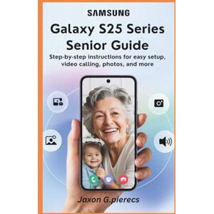 G.pierecs, Jaxon Samsung Galaxy S25 Series Senior Guide: Step-by-Step Instructions for Easy Setup, Video Calling, Photos, and More (AI tech trend, Gadgets review and movie trend) G.pierecs, Jaxon Samsung Galaxy S25 Series Senior Guide: Step-by-Step Instructions for Easy Setup, Video Calling, Photos, and More (AI tech trend, Gadgets review and movie trend)