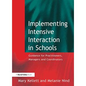 Kellett, Mary Implementing Intensive Interaction in Schools: Guidance for Practitioners, Managers and Co-ordinators Kellett, Mary Implementing Intensive Interaction in Schools: Guidance for Practitioners, Managers and Co-ordinators