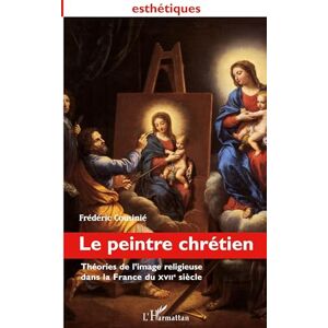 Cousinie, Frédéric LE PEINTRE CHRÉTIEN: Théories de l'image religieuse dans la France du XVIIe siècle Cousinie, Frédéric LE PEINTRE CHRÉTIEN: Théories de l'image religieuse dans la France du XVIIe siècle