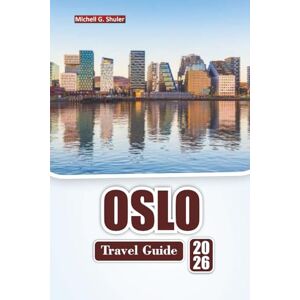 Shuler, Michell G. OSLO TRAVEL GUIDE 2026: Discover Top Attractions, Cultural Landmarks, Local Cuisine, and Outdoor Adventures in Norway’s Capital Shuler, Michell G. OSLO TRAVEL GUIDE 2026: Discover Top Attractions, Cultural Landmarks, Local Cuisine, and Outdoor Adventures in Norway’s Capital