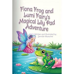 Bueschel, Jennifer Fiona Frog and Lumi Fairy's Magical Lily Pad Adventure: Join Fiona on a magical adventure as she discovers the power of being unique! (River Friends) Bueschel, Jennifer Fiona Frog and Lumi Fairy's Magical Lily Pad Adventure: Join Fiona on a magical adventure as she discovers the power of being unique! (River Friends)