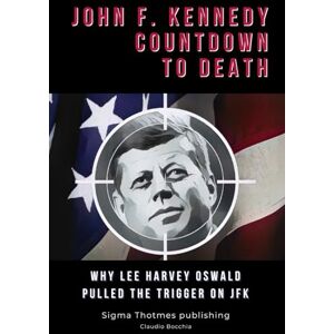 Bocchia, Claudio John F. Kennedy Countdown to Death: Why Lee Harvey Oswald Pulled the Trigger on JFK Bocchia, Claudio John F. Kennedy Countdown to Death: Why Lee Harvey Oswald Pulled the Trigger on JFK