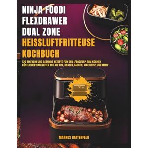 Bratеnfеld, Markus Nіnjа Fооdі FlеxDrаwеr Duаl Zоnе Heißluftfritteuse Kochbuch: 120 einfache und gesunde Rezepte für den AF500EUCP zum Kochen köstlicher Mahlzeiten mit Air Fry, Braten, Backen, Max Crisp und mehr Bratеnfеld, Markus Nіnjа Fооdі FlеxDrаwеr Duаl Zоnе Heißluftfritteuse Kochbuch: 120 einfache und gesunde Rezepte für den AF500EUCP zum Kochen köstlicher Mahlzeiten mit Air Fry, Braten, Backen, Max Crisp und mehr