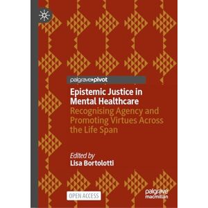 Epistemic Justice in Mental Healthcare: Recognising Agency and Promoting Virtues Across the Life Span Epistemic Justice in Mental Healthcare: Recognising Agency and Promoting Virtues Across the Life Span