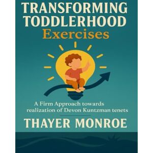 Monroe, Thayer Transforming Toddlerhood Exercises: A Firm Approach towards realization of Devon Kuntzman tenets Monroe, Thayer Transforming Toddlerhood Exercises: A Firm Approach towards realization of Devon Kuntzman tenets