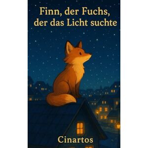 Cinartos Finn, der Fuchs, der das Licht suchte: Ein Kinderbuch über Hoffnung, Freundschaft und innere Stärke – zum Vorlesen für Kinder ab 3 Jahren. Cinartos Finn, der Fuchs, der das Licht suchte: Ein Kinderbuch über Hoffnung, Freundschaft und innere Stärke – zum Vorlesen für Kinder ab 3 Jahren.
