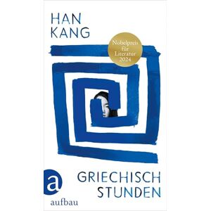 Kang, Han Griechischstunden: Roman Nobelpreis für Literatur 2024 Kang, Han Griechischstunden: Roman Nobelpreis für Literatur 2024