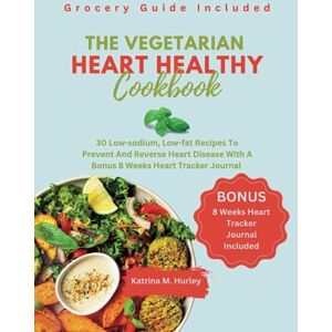 Hurley, Katrina M. THE VEGETARIAN HEART HEALTHY COOKBOOK: 30 Low-sodium, Low-fat Recipes To Prevent And Reverse Heart Disease With A Bonus 8 Weeks Heart Tracker Journal (Heart Healthy Cooking) Hurley, Katrina M. THE VEGETARIAN HEART HEALTHY COOKBOOK: 30 Low-sodium, Low-fat Recipes To Prevent And Reverse Heart Disease With A Bonus 8 Weeks Heart Tracker Journal (Heart Healthy Cooking)