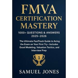 Jones, Samuel FMVA Certification Mastery 1000+ Questions & Answers 2025–2026: The Ultimate FastTrack Guide to Acing the Exam on Your First Try—Includes Excel Modeling, Valuation Tactics, and Interview Prep Jones, Samuel FMVA Certification Mastery 1000+ Questions & Answers 2025–2026: The Ultimate FastTrack Guide to Acing the Exam on Your First Try—Includes Excel Modeling, Valuation Tactics, and Interview Prep