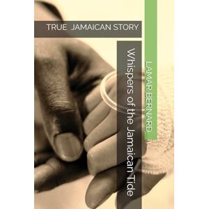 BERNARD, MR LAMAR K Whispers of the Jamaican Tide: TRUE JAMAICAN STORY BERNARD, MR LAMAR K Whispers of the Jamaican Tide: TRUE JAMAICAN STORY